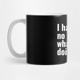 I have no idea what I'm doing here. Mug